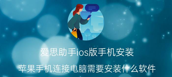 爱思助手ios版手机安装 苹果手机连接电脑需要安装什么软件？